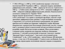 У 1963–1974 рр. і з 1987 р. А.М.Самойленко працює в Інституті математики НАН ...