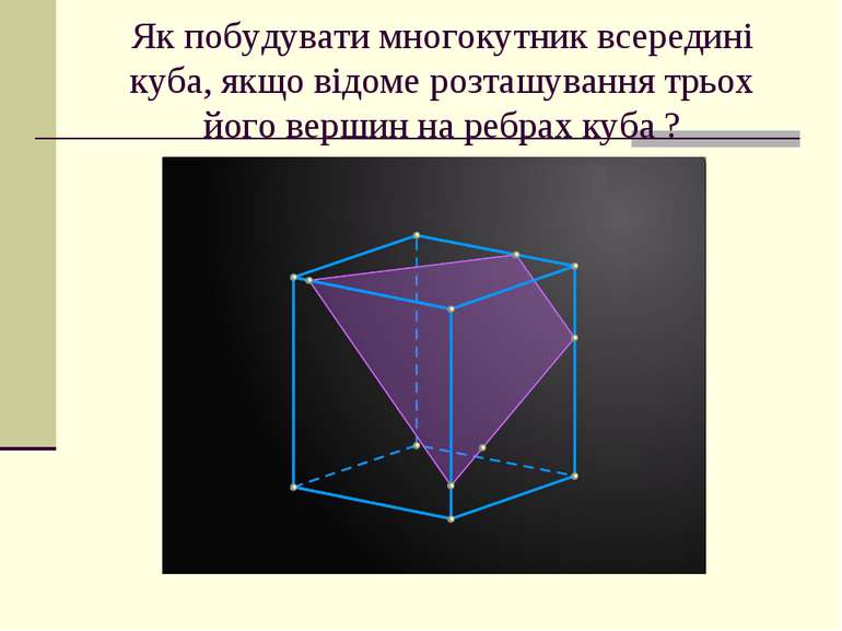 Як побудувати многокутник всередині куба, якщо відоме розташування трьох його...