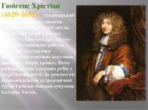 Гюйгенс Хрістіан (1629-1695) - голландський фізик і математик, творець першої...