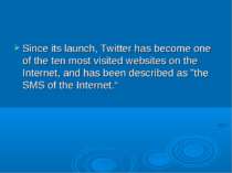 Since its launch, Twitter has become one of the ten most visited websites on ...