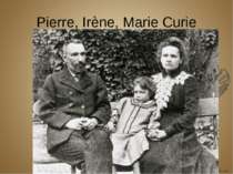 Pierre, Irène, Marie Curie