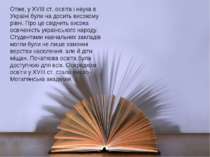 Отже, у XVIII ст. освіта і наука в Україні були на досить високому рівні. Про...