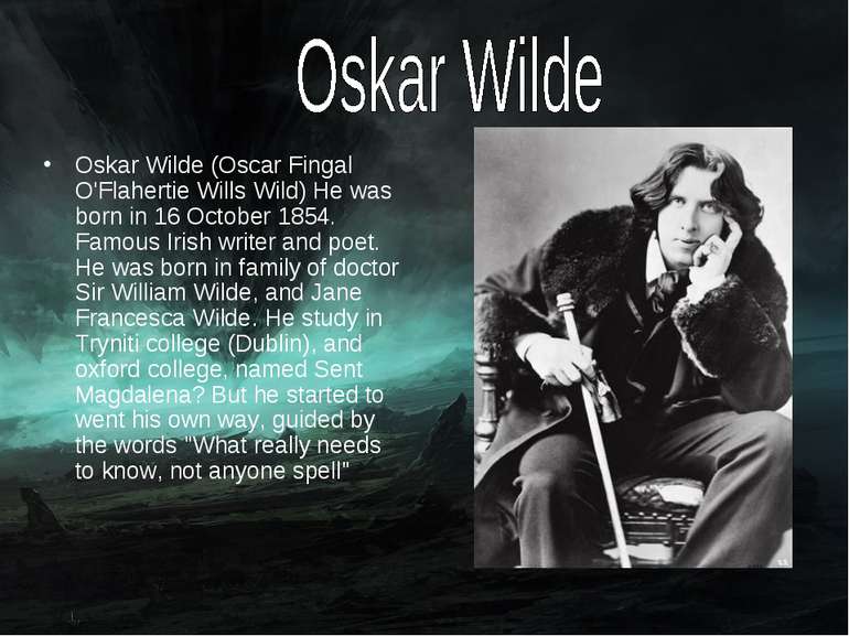 Oskar Wilde (Oscar Fingal O'Flahertie Wills Wild) He was born in 16 October 1...
