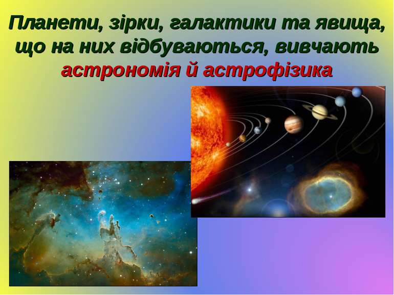 Планети, зірки, галактики та явища, що на них відбуваються, вивчають астроном...