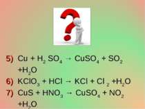 Cu + H2 SO4 → CuSO4 + SO2 +H2O KClO3 + HCl → KCl + Cl 2 +H2O CuS + HNO3 → CuS...
