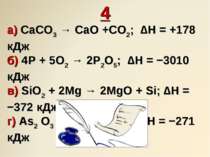 4 а) CaCO3 → CaO +CO2; ∆H = +178 кДж б) 4P + 5O2 → 2P2O5; ∆H = −3010 кДж в) S...