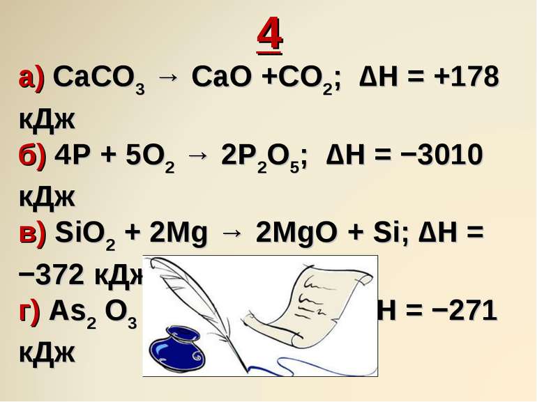 4 а) CaCO3 → CaO +CO2; ∆H = +178 кДж б) 4P + 5O2 → 2P2O5; ∆H = −3010 кДж в) S...