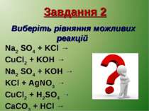 Завдання 2 Виберіть рівняння можливих реакцій Na2 SO4 + KCl → CuCl2 + KOH → N...