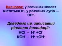 Висновок: у розчинах кислот міститься H+, у розчинах лугів — OH−. Доведемо це...