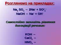 Розглянемо на прикладах: Na2 SO4 ↔ 2Na+ + SO24− NaOH ↔ Na+ + OH− Самостійно з...