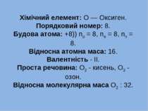 Хімічний елемент: О — Оксиген. Порядковий номер: 8. Будова атома: +8)) np = 8...