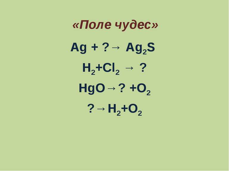 «Поле чудес» Ag + ?→ Ag2S H2+Cl2 → ? HgO→? +O2 ?→H2+O2