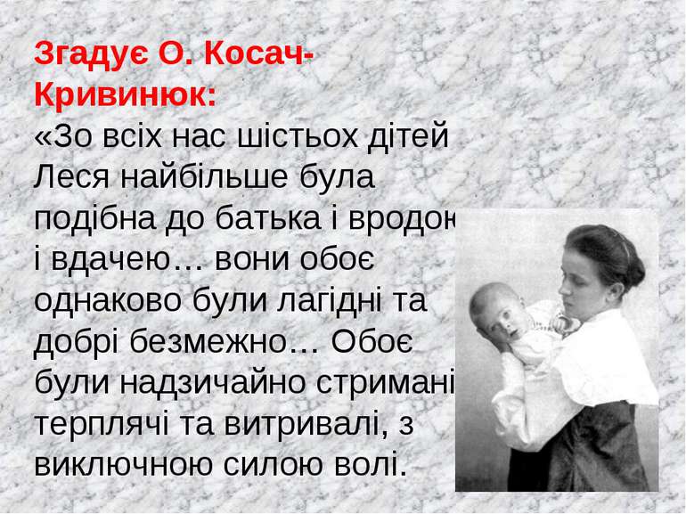 Згадує О. Косач-Кривинюк: «Зо всіх нас шістьох дітей Леся найбільше була поді...