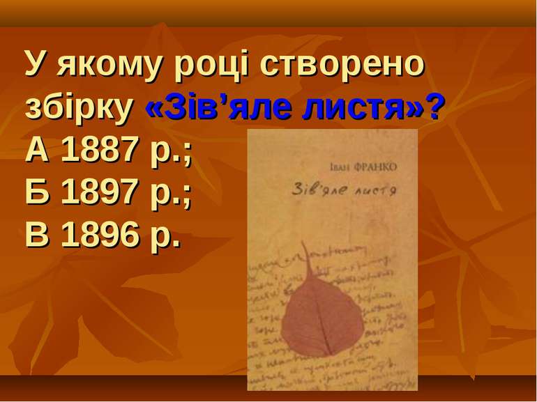 У якому році створено збірку «Зів’яле листя»? А 1887 р.; Б 1897 р.; В 1896 р.