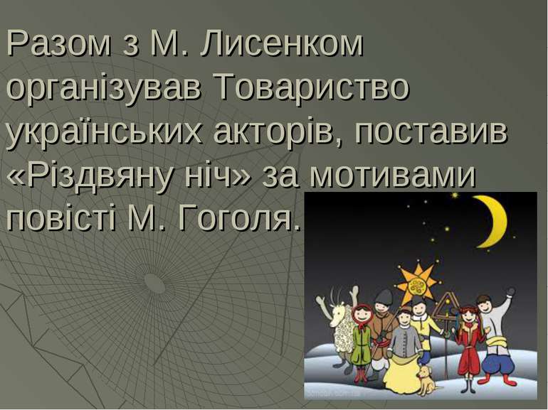 Разом з М. Лисенком організував Товариство українських акторів, поставив «Різ...