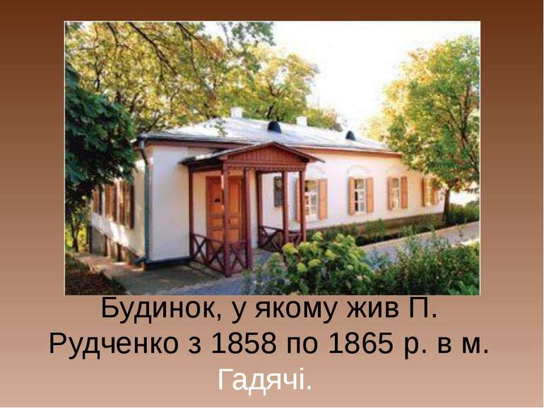 Будинок, у якому жив П. Рудченко з 1858 по 1865 р. в м. Гадячі.