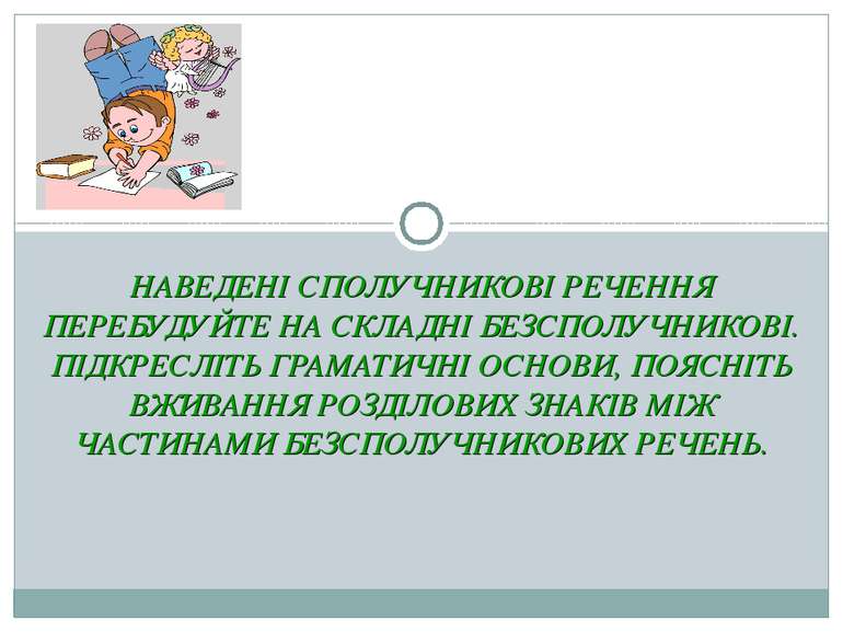 НАВЕДЕНІ СПОЛУЧНИКОВІ РЕЧЕННЯ ПЕРЕБУДУЙТЕ НА СКЛАДНІ БЕЗСПОЛУЧНИКОВІ. ПІДКРЕС...