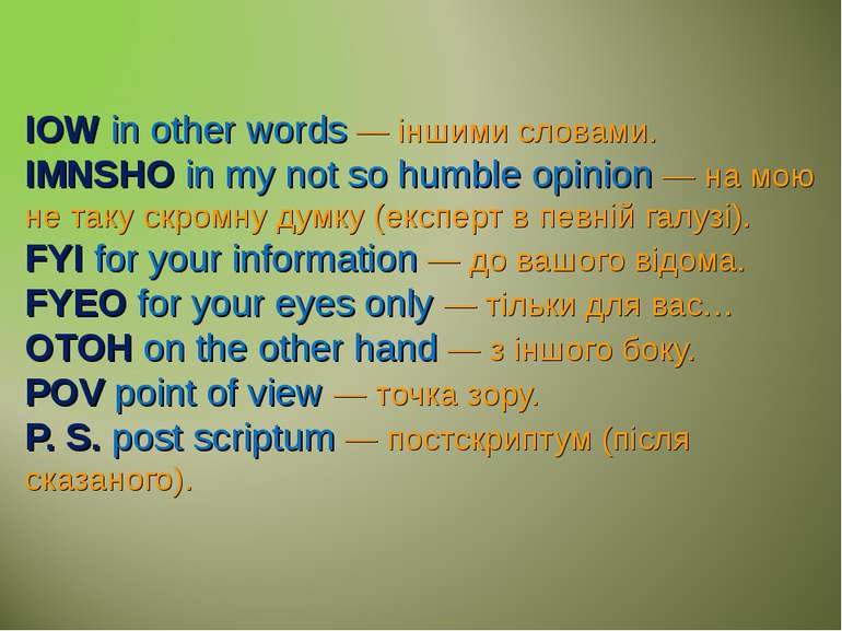 ІОW in other words — іншими словами. IMNSHO in my not so humble opinion — на ...