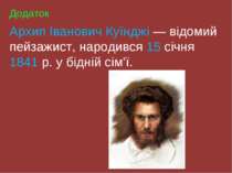 Додаток Архип Іванович Куїнджі — відомий пейзажист, народився 15 січня 1841 р...