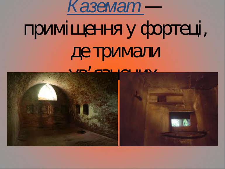 Каземат — приміщення у фортеці, де тримали ув’язнених.