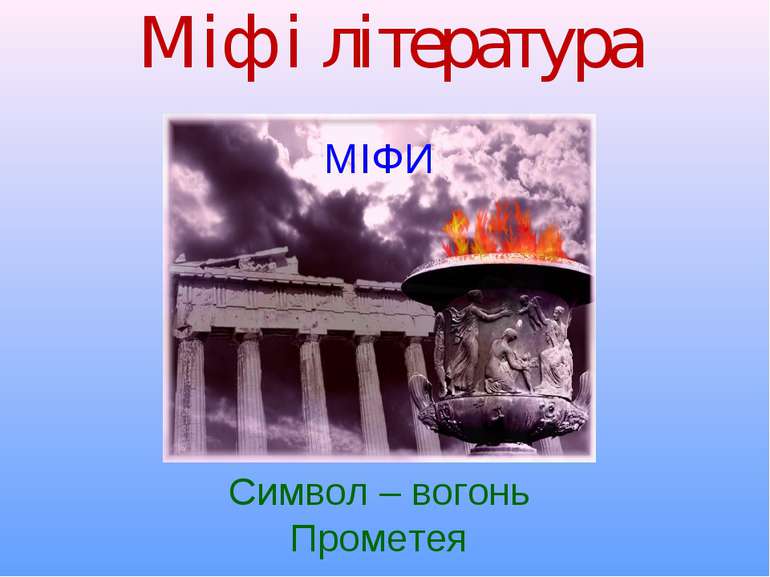 Міф і література МІФИ Символ – вогонь Прометея
