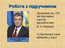 Прочитай ст. 253 та дай оцінку періоду президенства В. А. Ющенко 2) Презентуй...