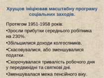 Хрущов ініціював масштабну програму соціальних заходів. Протягом 1951-1958 ро...