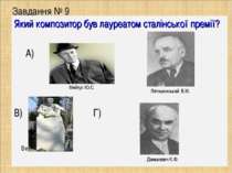 Завдання № 9 Який композитор був лауреатом сталінської премії? А) Б) В) Г) Ве...