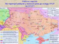 Робота з картою Які території увійшли у повоєнні роки до складу УРСР та СРСР?