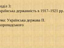 Розділ 3: Українська державність в 1917–1921 рр. Тема: Українська держава П. ...