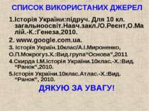 СПИСОК ВИКОРИСТАНИХ ДЖЕРЕЛ 1.Історія України:підруч. Для 10 кл. загальноосвіт...