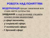 РОБОТА НАД ПОНЯТТЯМ: МОДЕРНІЗАЦІЯ-процес оновлення всіх сторін життя суспільс...