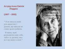 Астрід Анна Емілія Ліндрен (1907 – 2002) “ Я не писала книг для дорослих і ду...