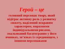 Герой – це головний персонаж твору, який відіграє активну роль у розвитку сюж...