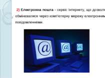 2) Електронна пошта - сервіс Інтернету, що дозволяє обмінюватися через комп'ю...