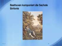 Beethoven komponiert die Sechste Sinfonie * *