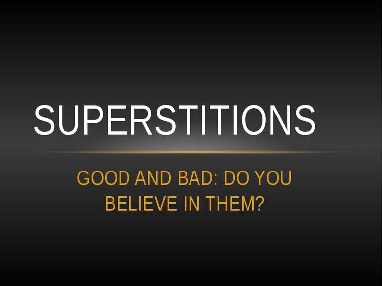 GOOD AND BAD: DO YOU BELIEVE IN THEM? SUPERSTITIONS