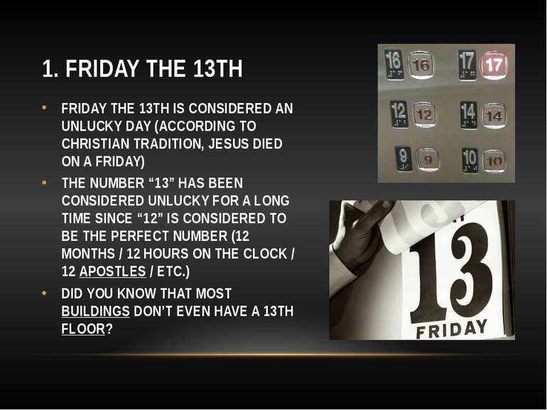 1. FRIDAY THE 13TH FRIDAY THE 13TH IS CONSIDERED AN UNLUCKY DAY (ACCORDING TO...