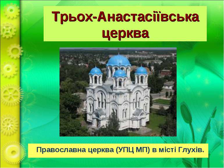 Трьох-Анастасіївська церква Православна церква (УПЦ МП) в місті Глухів.