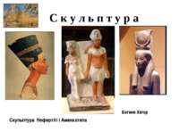 С к у л ь п т у р а Скульптура Нефертіті і Аменхотепа Богиня Хатор