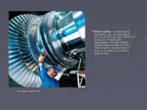 Ротор парової турбіни на ТЕС Парова турбіна – паровий двигун неперервної дії,...