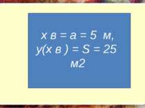 x в = a = 5 м, y(x в ) = S = 25 м2