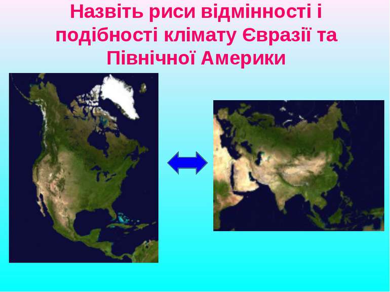 Назвіть риси відмінності і подібності клімату Євразії та Північної Америки