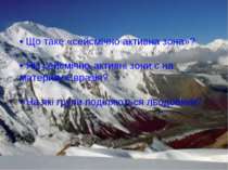 • Що таке «сейсмічно активна зона»? • Які сейсмічно-активні зони є на материк...