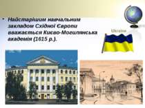 Найстарішим навчальним закладом Східної Європи вважається Києво-Могилянська а...
