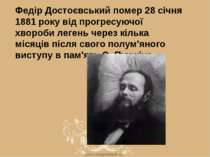 Федір Достоєвський помер 28 січня 1881 року від прогресуючої хвороби легень ч...