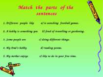 Match the parts of the sentences 1. Different people like a) is watching foot...