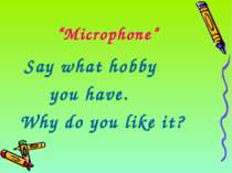 “Microphone” Say what hobby you have. Why do you like it?