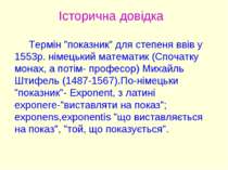 Історична довідка Термін "показник" для степеня ввів у 1553р. німецький матем...