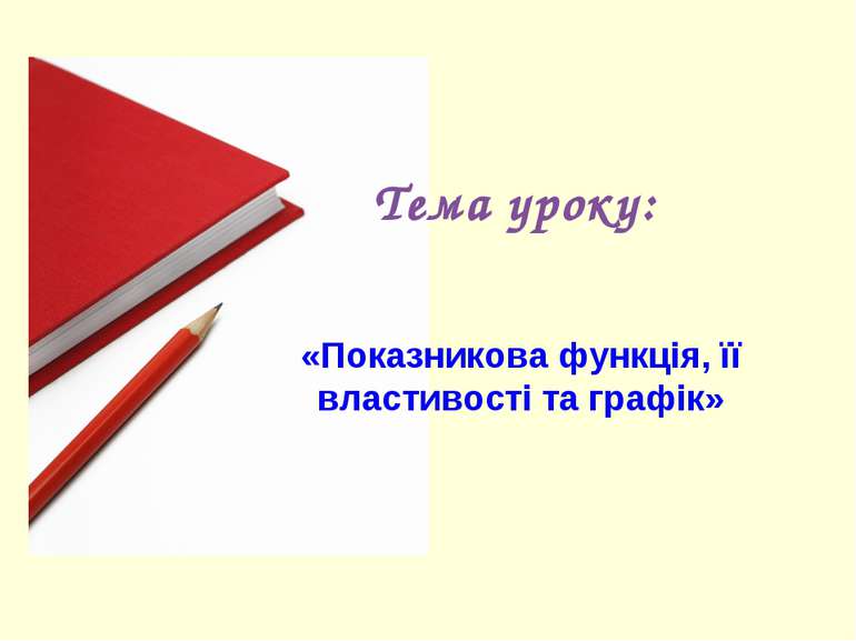 Тема уроку: «Показникова функція, її властивості та графік»